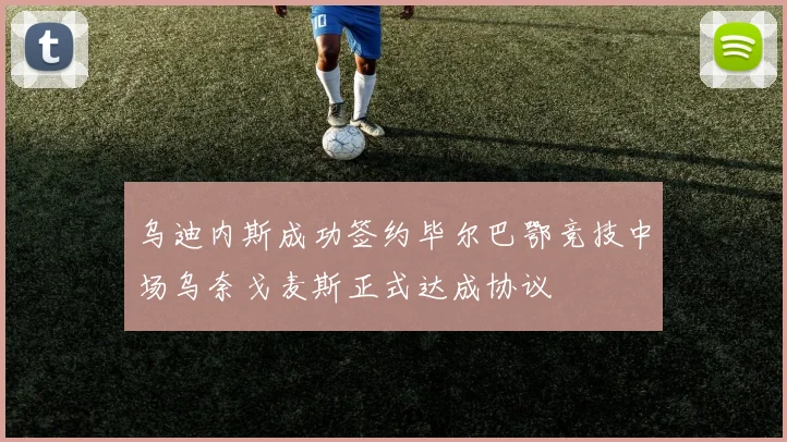 乌迪内斯成功签约毕尔巴鄂竞技中场乌奈戈麦斯正式达成协议